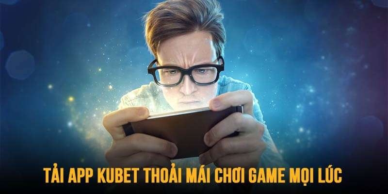 Tải app trên Kubet trở nên nhanh chóng