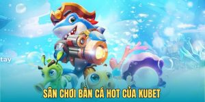 Game Kubet bắn cá đổi thưởng