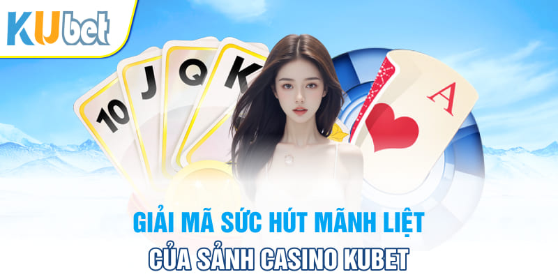 Giải mã sức hút mãnh liệt của sảnh Casino Kubet