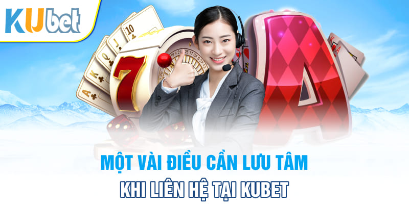 Một vài điều cần lưu tâm khi liên hệ tại Kubet