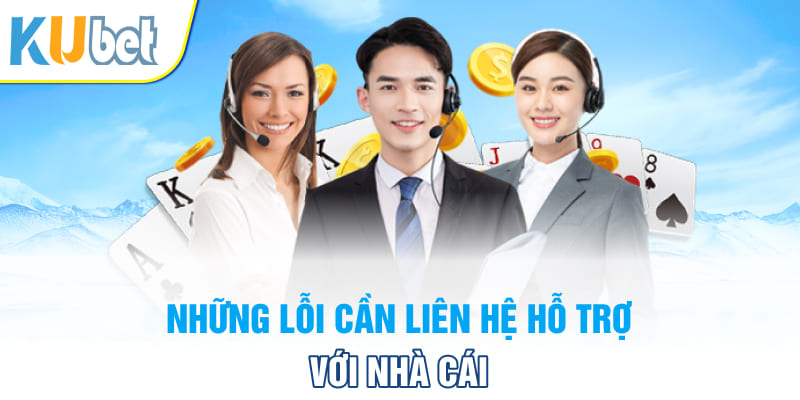 Những lỗi cần liên hệ hỗ trợ với nhà cái