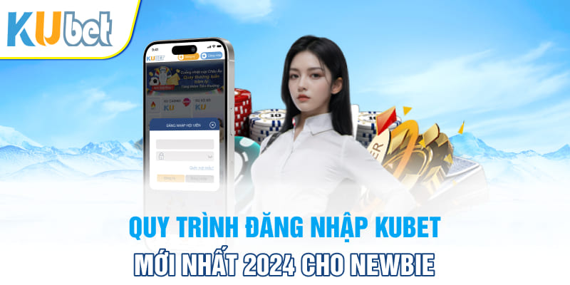 Quy trình đăng nhập Kubet mới nhất 2024 cho newbie